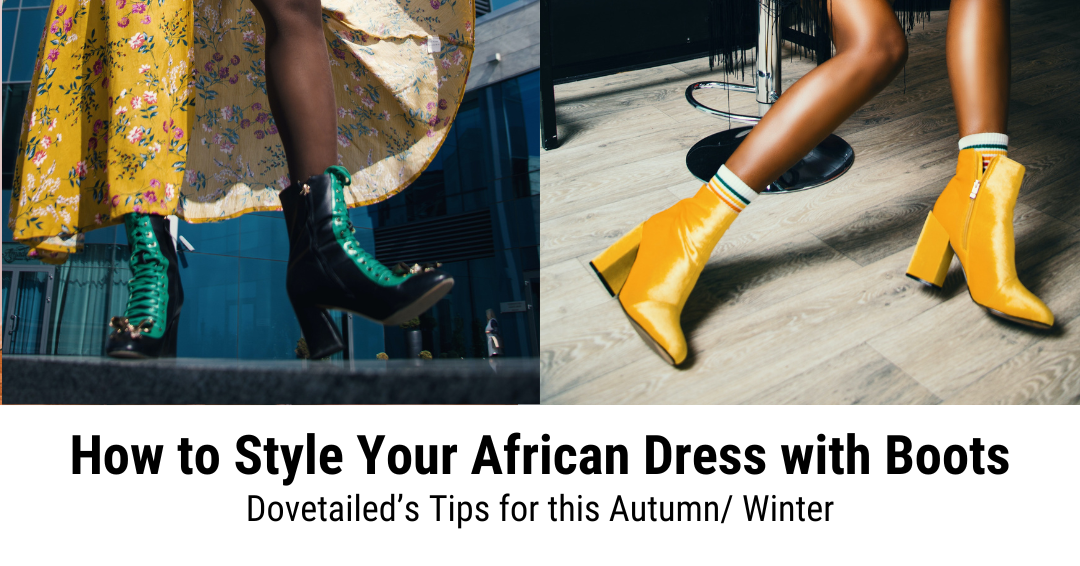 Dovetailed's Tips on How to Style African Dress with Boots